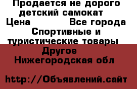 Продается не дорого детский самокат) › Цена ­ 2 000 - Все города Спортивные и туристические товары » Другое   . Нижегородская обл.